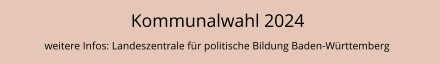 Kommunalwahl 2024 weitere Infos: Landeszentrale für politische Bildung Baden-Württemberg
