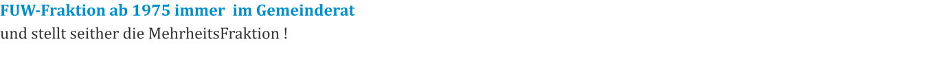FUW-Fraktion ab 1975 immer  im Gemeinderat und stellt seither die MehrheitsFraktion !