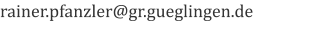 rainer.pfanzler@gr.gueglingen.de