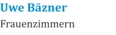 Uwe Bäzner Frauenzimmern